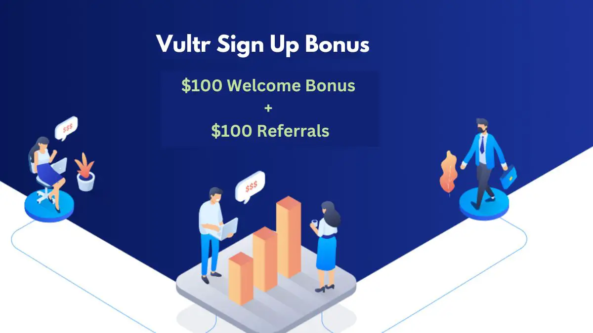 Vultr Sign Up Bonus $100 Welcome Bonus + $100 Referrals