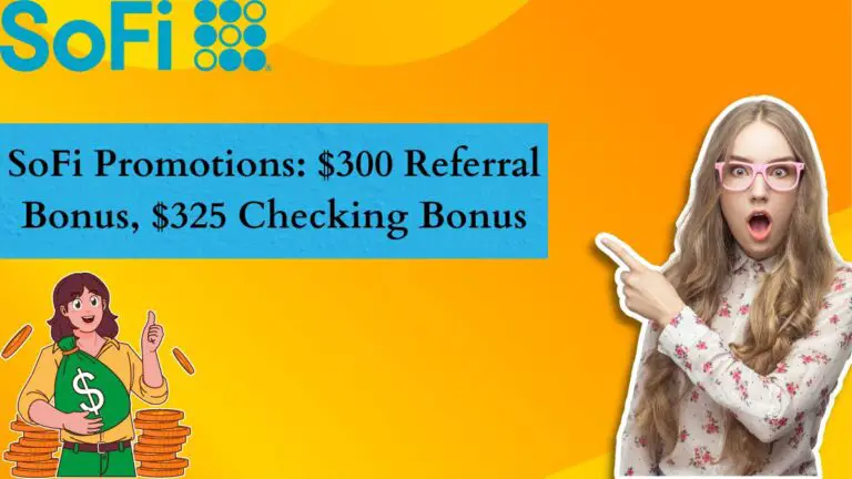 SoFi Promotions: $300 Referral Bonus, $325 Checking Bonus